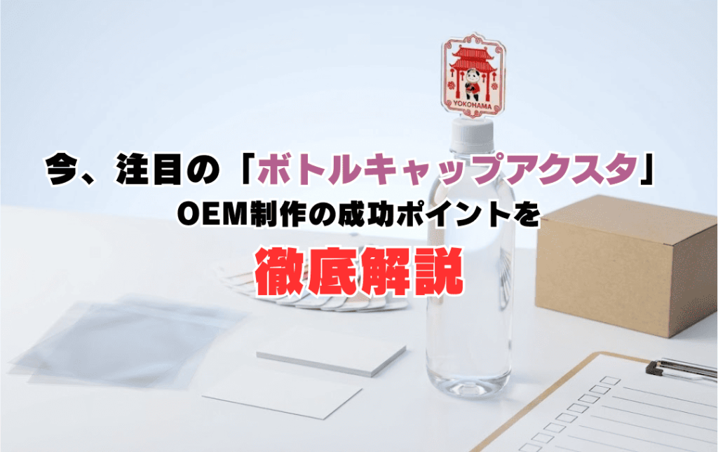 次世代ノベルティ！ボトルキャップアクスタOEM制作ガイド｜納期・単価・品質を徹底解説